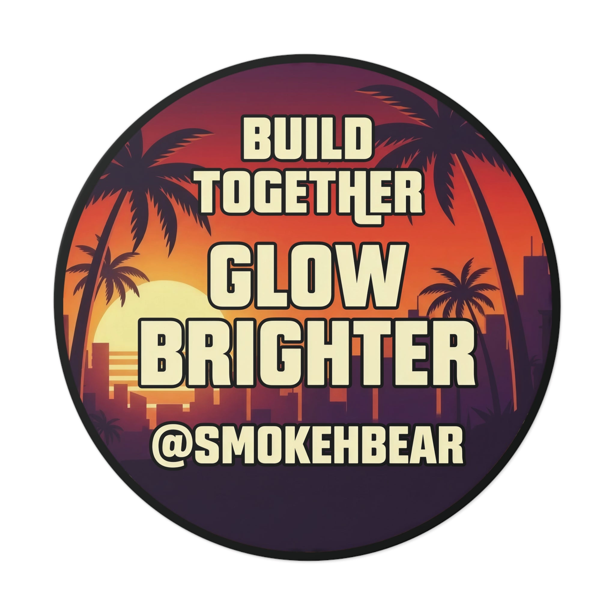 Round Vinyl Sticker — "Build Together Glow Brighter @SmokehBear"