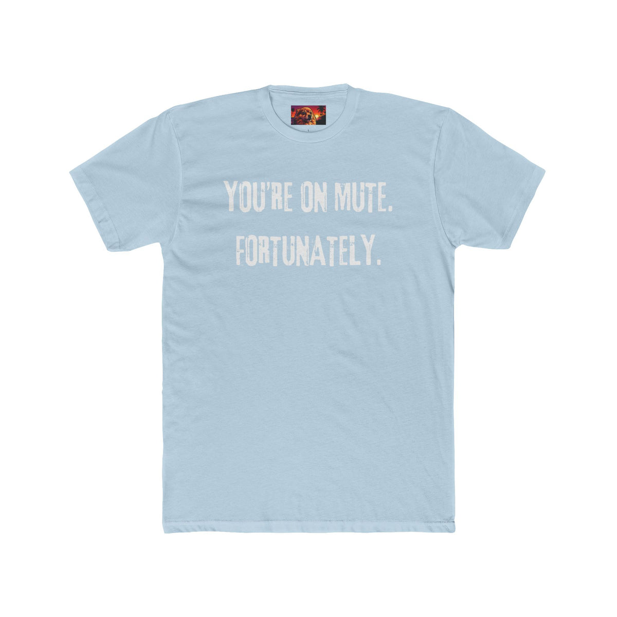 YOU’RE ON MUTE. FORTUNATELY.