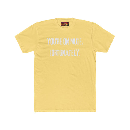 YOU’RE ON MUTE. FORTUNATELY.